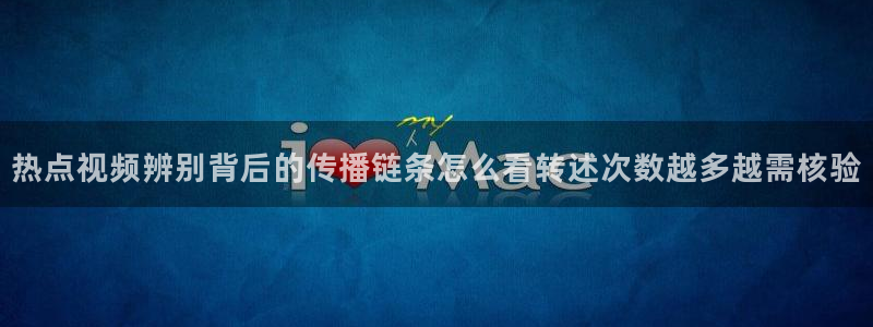 51吃瓜热门话题：热点视频辨别背后的传播链条怎么看转述次数越多越需核验
