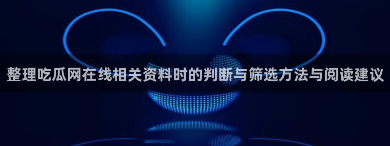 每日热门资讯:整理吃瓜网在线相关资料时的判断与筛选方法与阅读建议